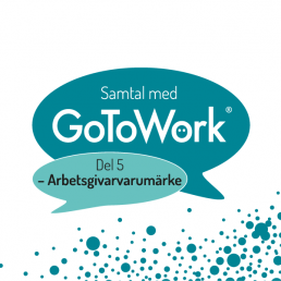 Samtal med GoToWork 2022, del 5 – Arbetsgivarvarumärke